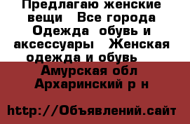 Предлагаю женские вещи - Все города Одежда, обувь и аксессуары » Женская одежда и обувь   . Амурская обл.,Архаринский р-н